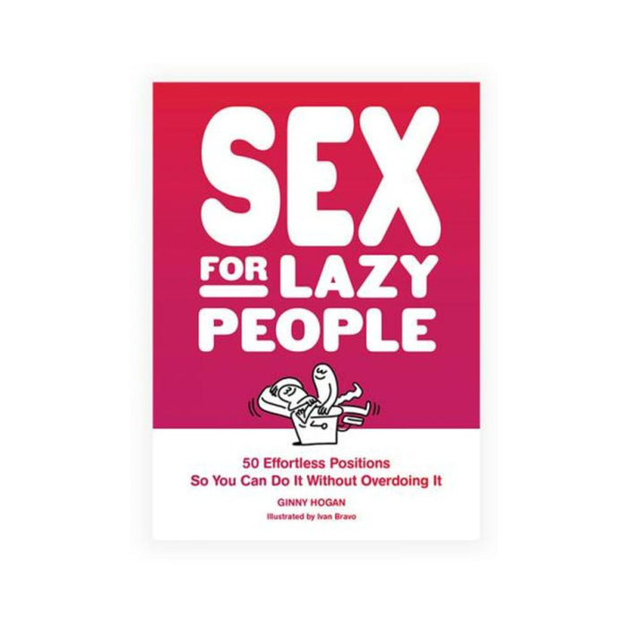 Sex For Lazy People: 50 Effortless Positions So You Can Do It Without Overdoing It
