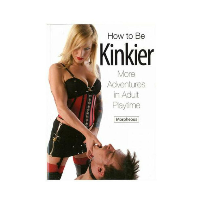 How To Be Kinkier: More Adventures In Adult Playtime